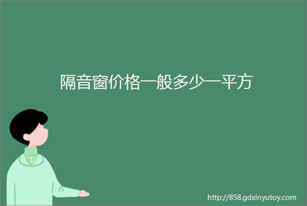 隔音窗价格一般多少一平方