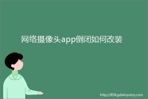 网络摄像头app倒闭如何改装