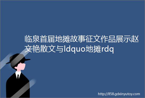 临泉首届地摊故事征文作品展示赵文艳散文与ldquo地摊rdquo相约的是那颗火辣辣的心