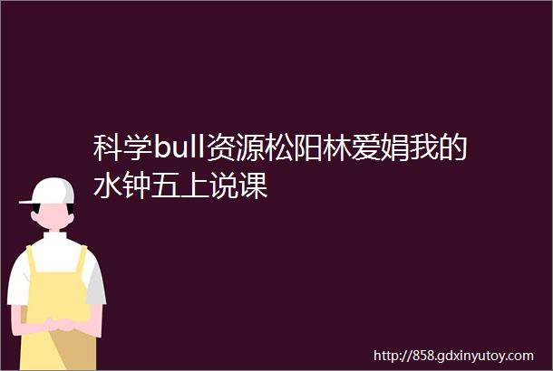 科学bull资源松阳林爱娟我的水钟五上说课