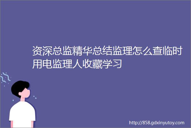 资深总监精华总结监理怎么查临时用电监理人收藏学习