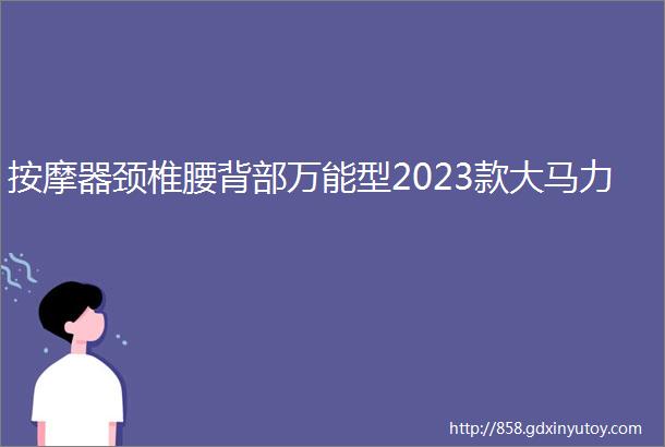 按摩器颈椎腰背部万能型2023款大马力