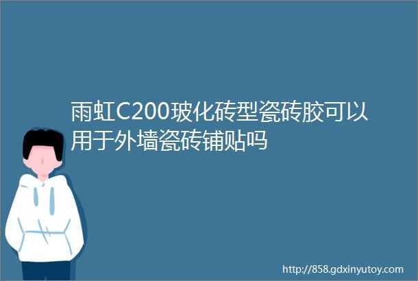 雨虹C200玻化砖型瓷砖胶可以用于外墙瓷砖铺贴吗