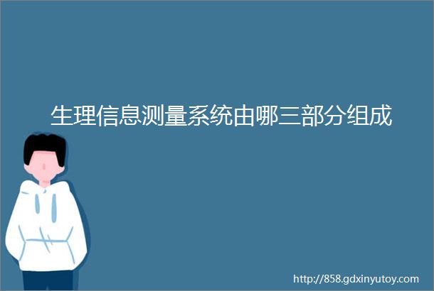 生理信息测量系统由哪三部分组成