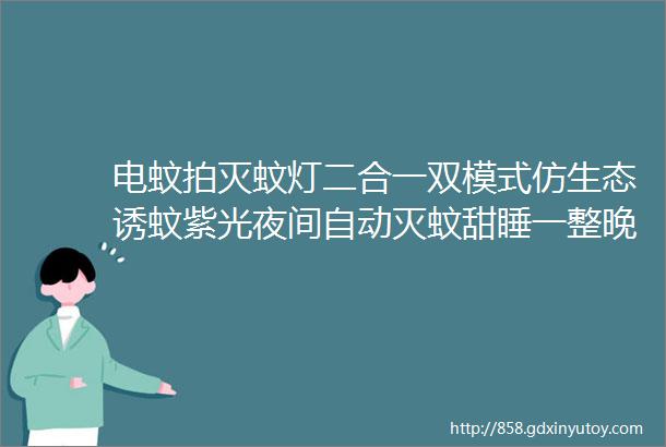 电蚊拍灭蚊灯二合一双模式仿生态诱蚊紫光夜间自动灭蚊甜睡一整晚